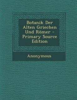 Front cover_Botanik Der Alten Griechen Und Römer - Primary Source Edition
