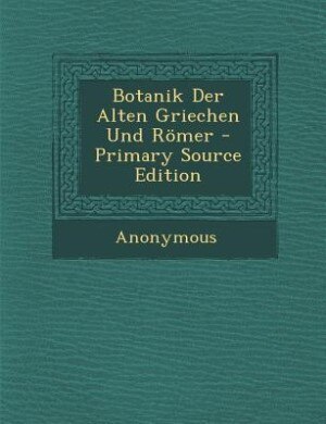 Front cover_Botanik Der Alten Griechen Und Römer - Primary Source Edition