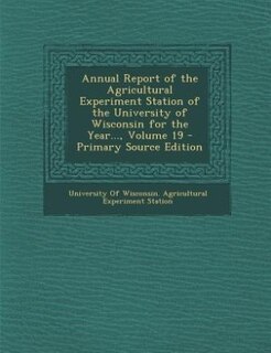 Front cover_Annual Report of the Agricultural Experiment Station of the University of Wisconsin for the Year..., Volume 19 - Primary Source Edition