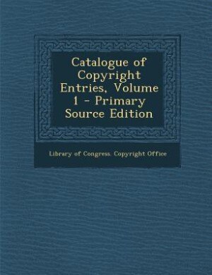 Couverture_Catalogue of Copyright Entries, Volume 1 - Primary Source Edition