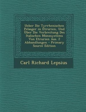 Front cover_Ueber Die Tyrrhenischen Pelasger in Etrurien, Und Über Die Verbreitung Des Italischen Münzsystems Von Etrurien Aus. 2 Abhandlungen - Primary Source Edition