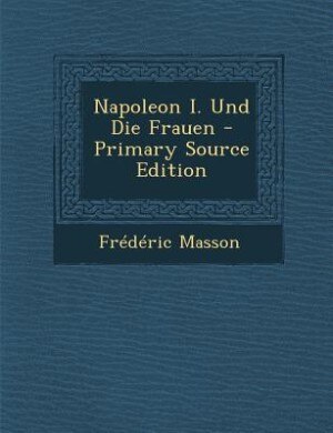 Front cover_Napoleon I. Und Die Frauen - Primary Source Edition