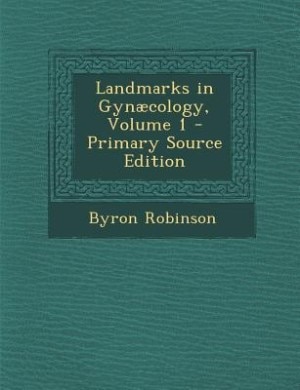 Landmarks in Gynæcology, Volume 1 - Primary Source Edition