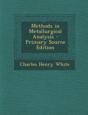 Methods in Metallurgical Analysis - Primary Source Edition