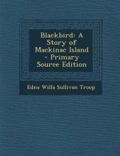 Blackbird: A Story of Mackinac Island - Primary Source Edition