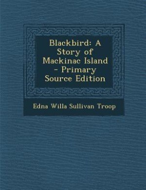 Blackbird: A Story of Mackinac Island - Primary Source Edition