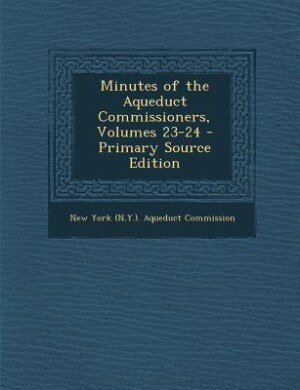 Front cover_Minutes of the Aqueduct Commissioners, Volumes 23-24 - Primary Source Edition