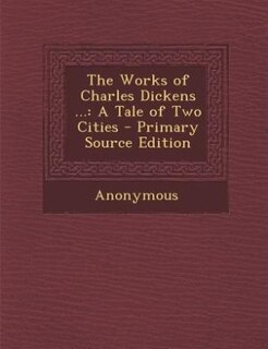 The Works of Charles Dickens ...: A Tale of Two Cities - Primary Source Edition