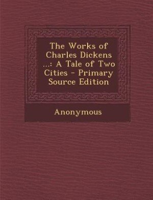 The Works of Charles Dickens ...: A Tale of Two Cities - Primary Source Edition