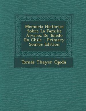 Couverture_Memoria Histórica Sobre La Familia Álvarez De Toledo En Chile - Primary Source Edition