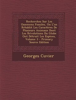 Recherches Sur Les Ossemens Fossiles, Ou L'on Rétablit Les Caractères De Plusieurs Animaux Dont Les Révolutions Du Globe Ont Détruit Les Espèces, Volume 3 - Primary Source Edition