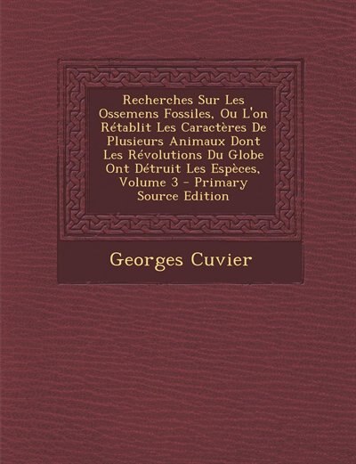 Recherches Sur Les Ossemens Fossiles, Ou L'on Rétablit Les Caractères De Plusieurs Animaux Dont Les Révolutions Du Globe Ont Détruit Les Espèces, Volume 3 - Primary Source Edition