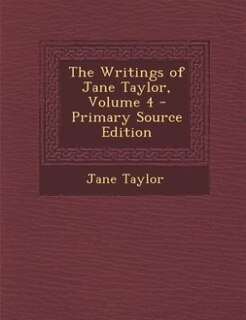 Front cover_The Writings of Jane Taylor, Volume 4 - Primary Source Edition