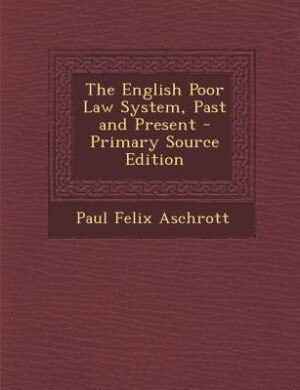 The English Poor Law System, Past and Present - Primary Source Edition