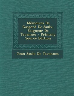 Front cover_Mémoires De Gaspard De Saulx, Seigneur De Tavannes - Primary Source Edition