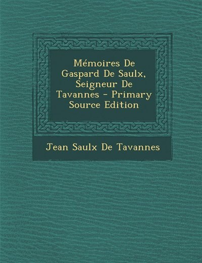 Front cover_Mémoires De Gaspard De Saulx, Seigneur De Tavannes - Primary Source Edition