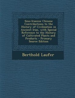 Sino-Iranica: Chinese Contributions to the History of Civilization in Ancient Iran, with Special Reference to the