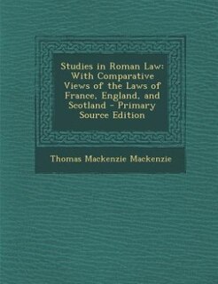 Studies in Roman Law: With Comparative Views of the Laws of France, England, and Scotland - Primary Source Edition