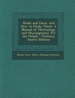 Heads and Faces, and How to Study Them: A Manual of Phrenology and Physiognomy for the People