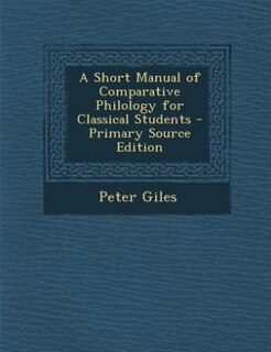 A Short Manual of Comparative Philology for Classical Students - Primary Source Edition