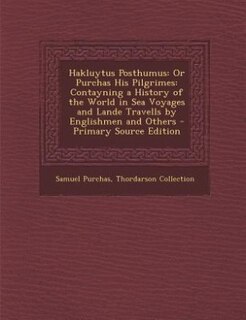 Hakluytus Posthumus: Or Purchas His Pilgrimes: Contayning a History of the World in Sea Voyages and Lande Travells by En