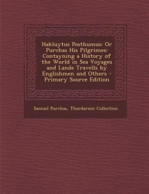 Hakluytus Posthumus: Or Purchas His Pilgrimes: Contayning a History of the World in Sea Voyages and Lande Travells by En