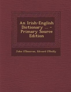 An Irish-English Dictionary ... - Primary Source Edition
