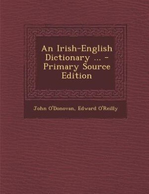 An Irish-English Dictionary ... - Primary Source Edition