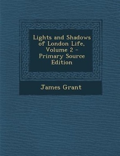 Couverture_Lights and Shadows of London Life, Volume 2 - Primary Source Edition