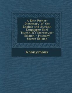 A New Pocket-Dictionary of the English and Swedish Languages: Karl Tauchnitz's Stereotype-Edition