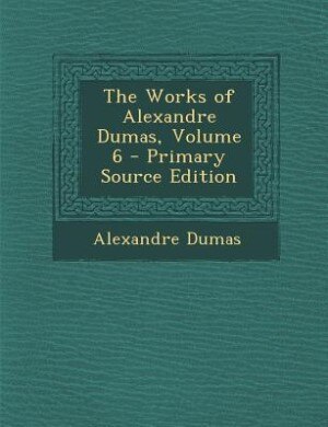 Front cover_The Works of Alexandre Dumas, Volume 6 - Primary Source Edition