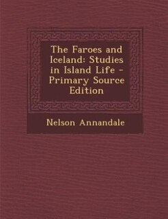The Faroes and Iceland: Studies in Island Life - Primary Source Edition