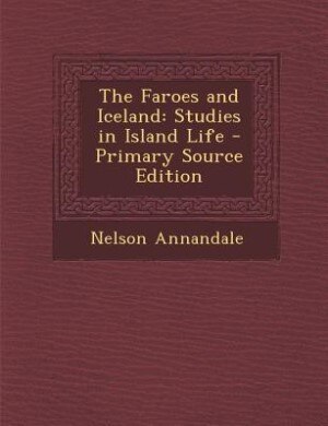 The Faroes and Iceland: Studies in Island Life - Primary Source Edition