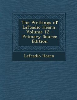 Couverture_The Writings of Lafcadio Hearn, Volume 12 - Primary Source Edition