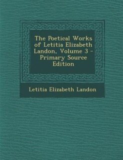 The Poetical Works of Letitia Elizabeth Landon, Volume 3 - Primary Source Edition