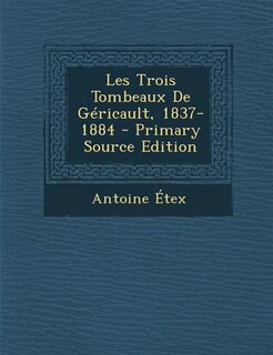 Les Trois Tombeaux De Géricault, 1837-1884 - Primary Source Edition