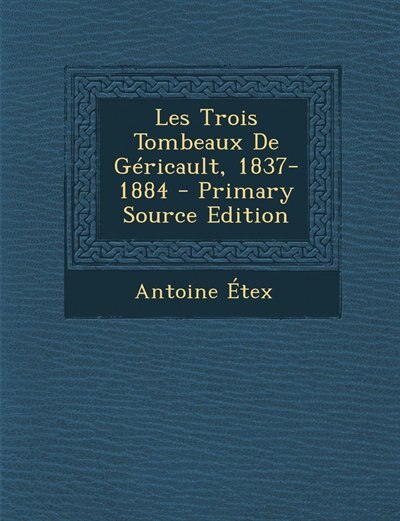 Les Trois Tombeaux De Géricault, 1837-1884 - Primary Source Edition