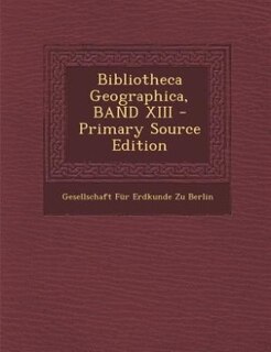 Front cover_Bibliotheca Geographica, BAND XIII - Primary Source Edition