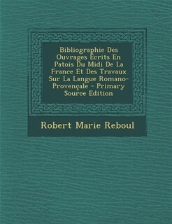 Front cover_Bibliographie Des Ouvrages Écrits En Patois Du Midi De La France Et Des Travaux Sur La Langue Romano-Provençale - Primary Source Edition