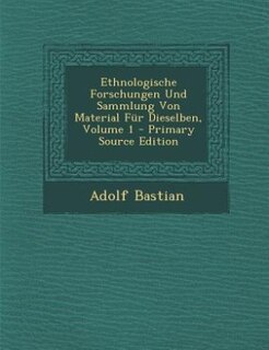 Front cover_Ethnologische Forschungen Und Sammlung Von Material Für Dieselben, Volume 1 - Primary Source Edition
