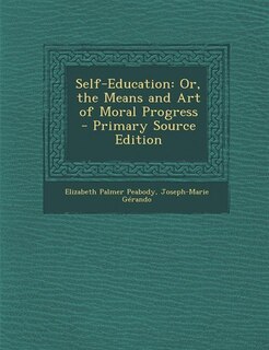 Self-Education: Or, the Means and Art of Moral Progress - Primary Source Edition