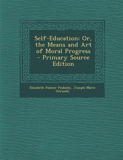 Self-Education: Or, the Means and Art of Moral Progress - Primary Source Edition
