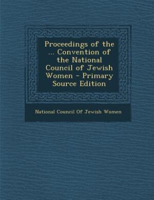Couverture_Proceedings of the ... Convention of the National Council of Jewish Women - Primary Source Edition