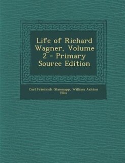 Life of Richard Wagner, Volume 2 - Primary Source Edition