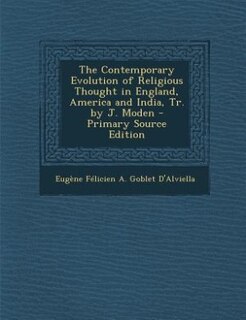 Couverture_The Contemporary Evolution of Religious Thought in England, America and India, Tr. by J. Moden - Primary Source Edition