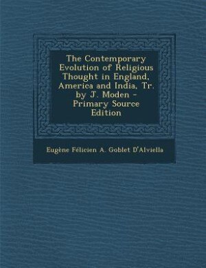 Couverture_The Contemporary Evolution of Religious Thought in England, America and India, Tr. by J. Moden - Primary Source Edition