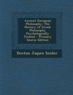 Ancient European Philosophy: The History of Greek Philosophy Psychologically Treated - Primary Source Edition