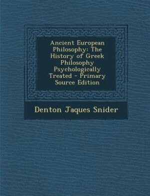 Ancient European Philosophy: The History of Greek Philosophy Psychologically Treated - Primary Source Edition