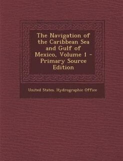 Couverture_The Navigation of the Caribbean Sea and Gulf of Mexico, Volume 1 - Primary Source Edition