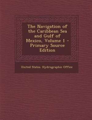 Couverture_The Navigation of the Caribbean Sea and Gulf of Mexico, Volume 1 - Primary Source Edition